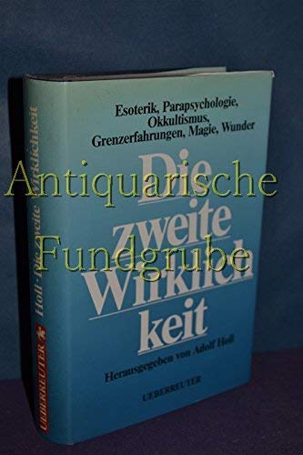 Die zweite Wirklichkeit : Esoterik, Parapsychologie, Okkultismus, Grenzerfahrungen, Magie, Wunder...