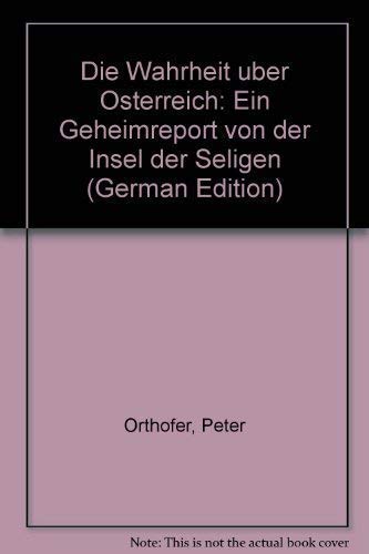 Beispielbild fr Die Wahrheit ber sterreich: Ein Geheimreport von der Insel der Seligen zum Verkauf von Versandantiquariat Felix Mcke