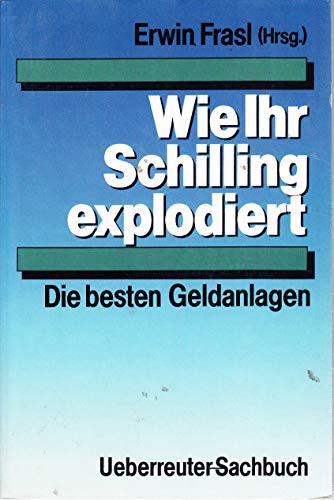 Beispielbild fr Wie Ihr Schilling explodiert Die besten Geldanlagen zum Verkauf von Antiquariat Wortschatz