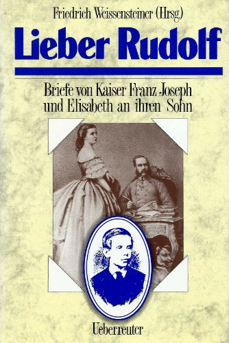9783800033744: Lieber Rudolf: Briefe Von Kaiser Franz Joseph Und Elisabeth an Ihren Sohn