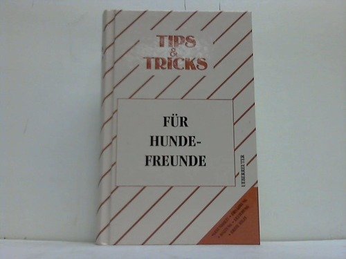 Tips & Tricks für Hundefreunde: [Gesundheit, Ernährung, Haltung, Erziehung, erste Hilfe]