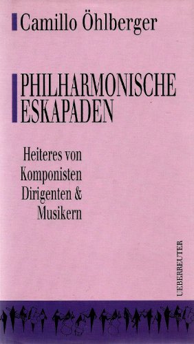 Philharmonische Eskapaden. Heiteres von Komponisten, Dirigenten & Musikern.