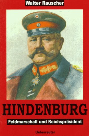 Hindenburg Feldmarschall und Reichspräsident - Rauscher, Walter