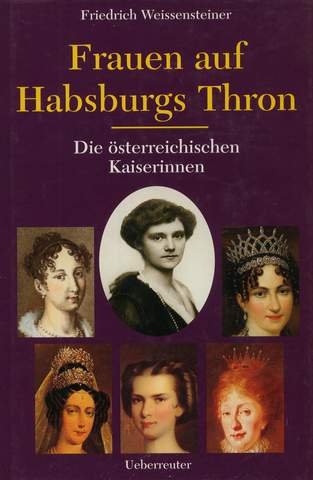 Stock image for Frauen auf Habsburgs Thron. Die sterreichischen Kaiserinnen 1804 - 1918 for sale by medimops