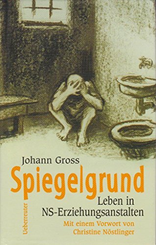 Spiegelgrund - Leben in NS-Erziehungsanstalten - Mit einem Vorwort von Christine Nöstlinger - Gross, Johann