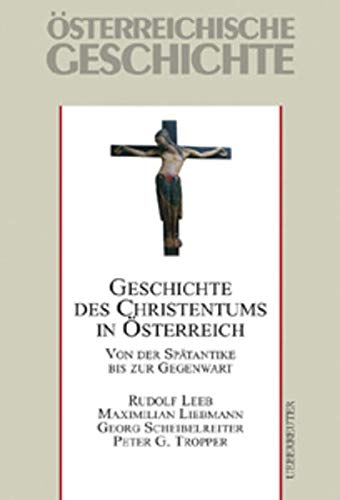 Geschichte des Christentums in Österreich. Von der Spätantike bis zur Gegenwart. - Leeb, Rudolf, Maximilian Liebmann Georg Scheibelreiter u. a.
