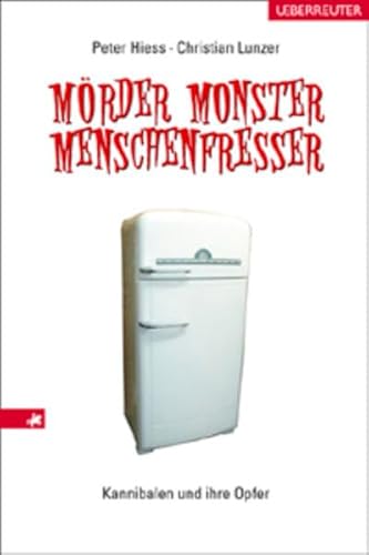 Mörder, Monster, Menschenfresser. Kannibalen und ihre Opfer