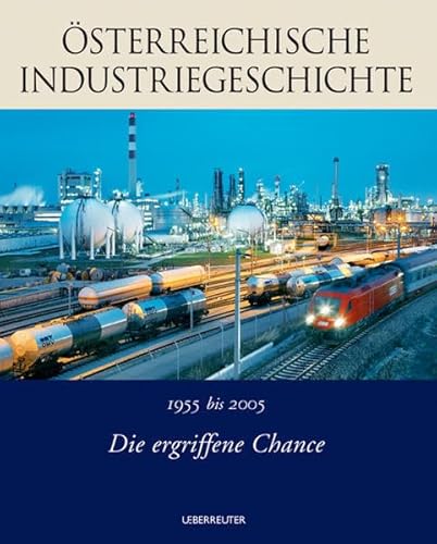 Österreichische Industriegeschichte 3. Die ergriffene Chance.: 1955 bis 2005.