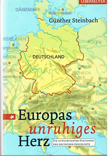 Europas unruhiges Herz : die 10 wichtigsten Stationen der deutschen Geschichte. - Steinbach, Günther