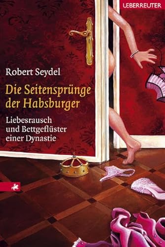 Die Seitensprünge der Habsburger. Liebesrausch und Bettgeflüster einer Dynastie. - Seydel, Robert