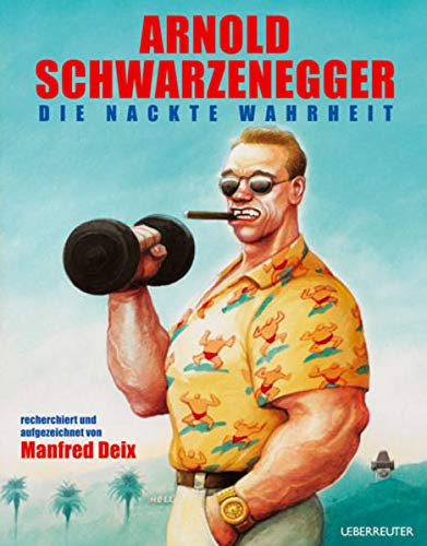 Arnold Schwarzenegger, die nackte Wahrheit, recherchiert und aufgezeichnet von Manfred Deix - Manfred Deix