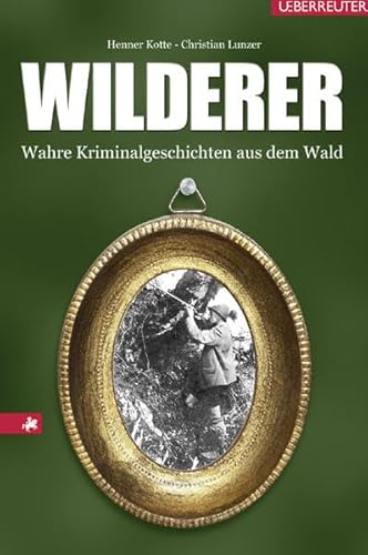 9783800070923: Wilderer: Wahre Kriminalgeschichten aus dem Wald