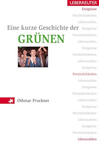 Eine kurze Geschichte der Grünen. Ereignisse, Persönlichkeiten, Jahreszahlen - Othmar Pruckner