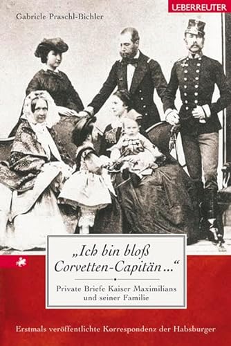 Beispielbild fr Ich bin blo Corvetten-Capitn .". Private Briefe Kaiser Maximilians und seiner Familie zum Verkauf von medimops