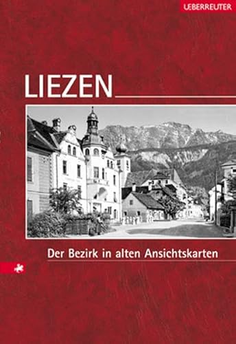 Liezen - Der Bezirk in alten Ansichtskarten ("Österreichs Bezirke in alten Ansichtskarten").