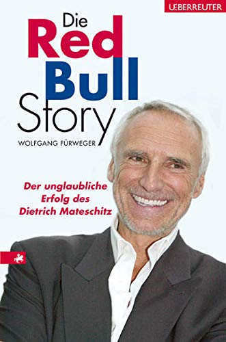 Die Red Bull Story. Der unglaubliche Erfolg des Dietrich Mateschitz - Fürweger Wolfgang