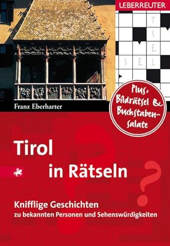 Tirol in Rätseln: 50 knifflige Geschichten zu bekannten Personen und Sehenswürdigkeiten - Franz Eberharter