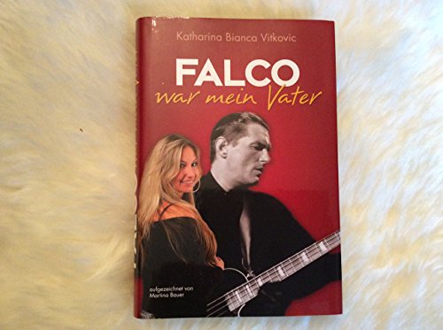 Falco war mein Vater Katharina Bianca Vitkovic. Aufgezeichnet von Martina Bauer - Vitkovic, Katharina B