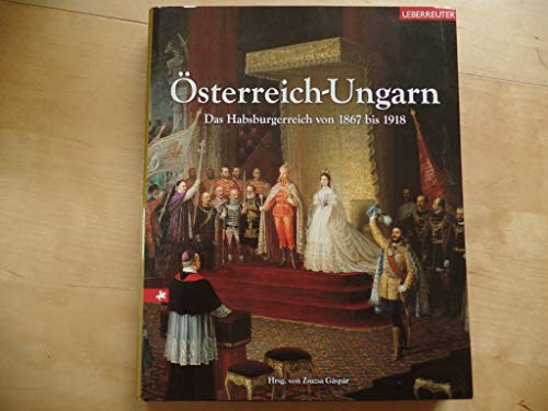 Österreich - Ungarn. Das Habsburgerreich von 1867 bis 1918. - Balogh, Katalin (Hrsg.)