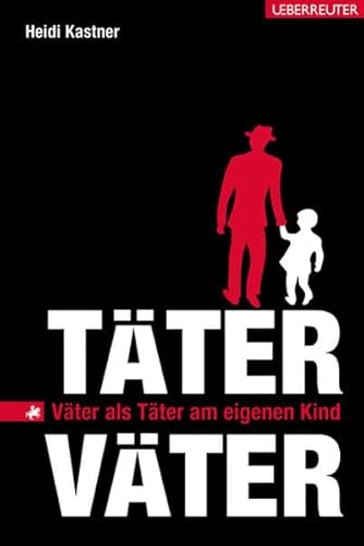 Täter-Väter: Väter als Täter am eigenen Kind - Kastner, Heidi