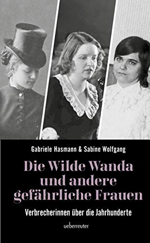 Beispielbild fr Die wilde Wanda und andere gefhrliche Frauen: Verbrecherinnen ber die Jahrhunderte zum Verkauf von medimops
