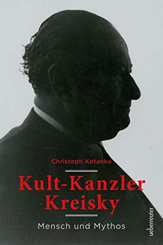 Kult-Kanzler Kreisky: Mensch und Mythos - Christoph Kotanko