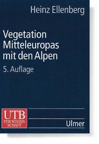 Vegetation Mitteleuropas mit den Alpen: In ökologischer, dynamischer und historischer Sicht - Ellenberg Heinz