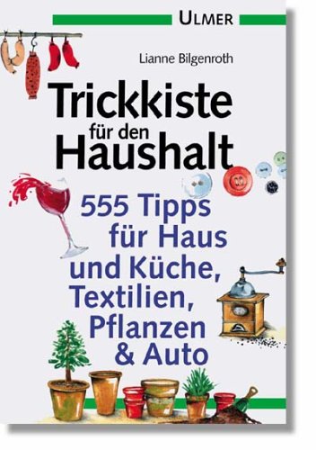 Trickkiste für den Haushalt: 555 Tipps für Haus und Küche, Textilien, Pflanzen & Auto - Bilgenroth Lianne