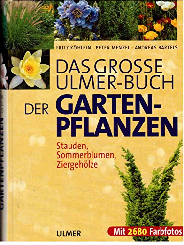 Das große Ulmer-Buch der Garten-Pflanzen. Stauden, Sommerblumen, Sträucher und Bäume [Gebundene Ausgabe] Fritz Köhlein (Autor), Peter Menzel (Autor), Andreas Bärtels (Autor) - Fritz Köhlein (Autor), Peter Menzel (Autor), Andreas Bärtels (Autor)