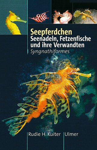 Seepferdchen. Seenadeln, Fetzenfische und ihre Verwandten. Syngnathiformes. (9783800132447) by Kuiter, Rudie H.