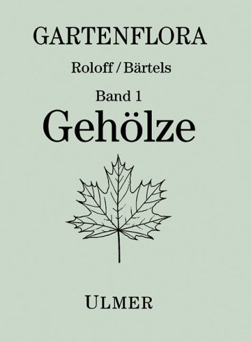 Gehölze : Bestimmung, Herkunft und Lebensbereiche, Eigenschaften und Verwendung. Gartenflora ; Bd. 1 - Roloff, Andreas und Andreas Bärtels