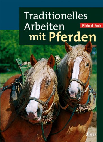 Traditionelles Arbeiten mit Pferden. (9783800136605) by Koch, Michael