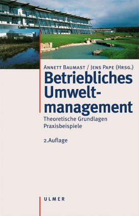 Betriebliches Umweltmanagement. Theoretische Grundlagen, Praxisbeispiele - Annett Baumast, Jens Pape