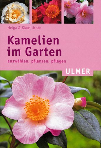 Kamelien im Garten: Auswählen - pflanzen - pflegen - Urban, Helga und Klaus Urban