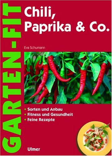 Chili, Paprika & Co: Sorten und Anbau - Fitness und Gesundheit - Feine Rezepte - Schumann, Eva