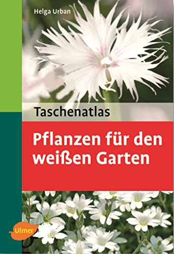 Taschenatlas Pflanzen für den weißen Garten: 156 Pflanzenporträts (Taschenatlanten) Helga Urban - Urban, Helga