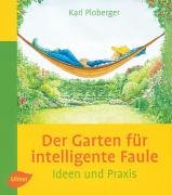 Der Garten für intelligente Faule - Ideen und Praxis: Das etwas andere Gartenbuch - Ploberger, Karl