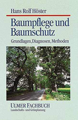 Baumpflege und Baumschutz : Grundlagen, Diagnosen, Methoden ; 42 Tabellen. Hans Rolf Höster - Höster, Hans-Rolf