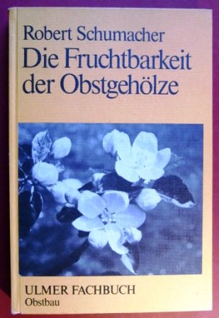 Die Fruchtbarkeit der Obstgehölze : Ertragsregulierung u. Qualitätsverbesserung. von Robert Schumacher