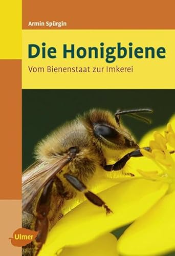 Die Honigbiene - Vom Bienenstaat zur Imkerei - Armin Spürgin