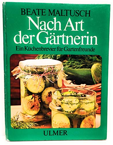 Nach Art der Gärtnerin. Ein Küchenbrevier für Gartenfreunde 12 Farbfotos, 11 Zeichnungen - Maltusch, Beate;