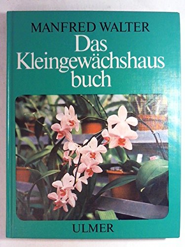 9783800161126: Das Kleingewchshausbuch. Technik und Pflanzenpflege