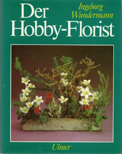 9783800161423: Der Hobby-Florist. Eine umfassende Anleitung fr klassisches und modernes Gestalten