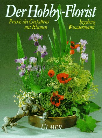 Der Hobby-Florist. Praxis des Gestaltens mit Blumen.