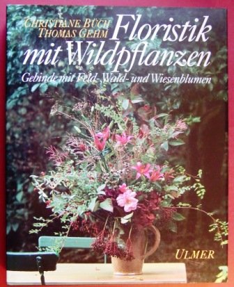 9783800165117: Floristik mit Wildpflanzen. Gebinde mit Feld-, Wald- und Wiesenblumen