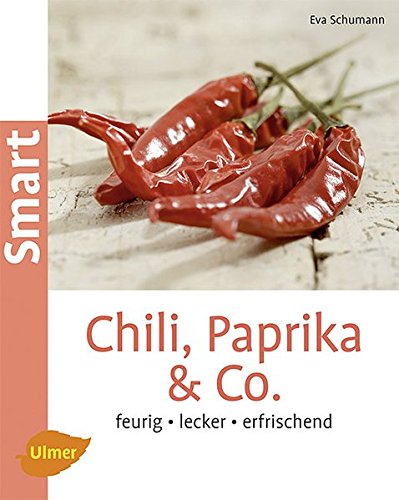 Chili, Paprika & Co: Feurig, lecker, erfrischend (Smart Gartenbuch) - Schumann, Eva