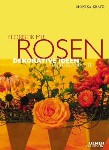 Imagen de archivo de Floristik mit Rosen - Dekorative Ideen für jedes Ambiente Kratz, Monika a la venta por tomsshop.eu