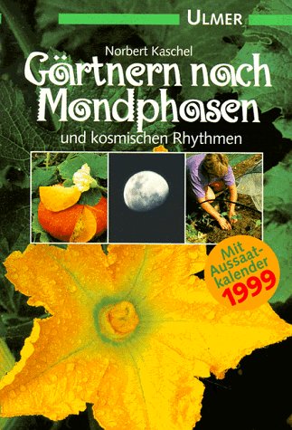 Gärtnern nach Mondphasen und kosmischen Rhythmen. Mit Aussaatkalender 1999 - Kaschel, Norbert