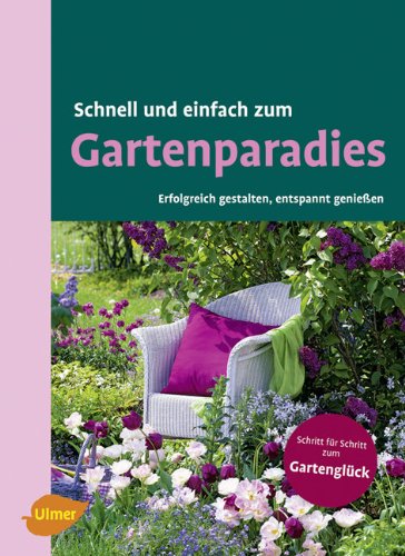 Schnell und einfach zum Gartenparadies : erfolgreich gestalten und entspannt genießen.