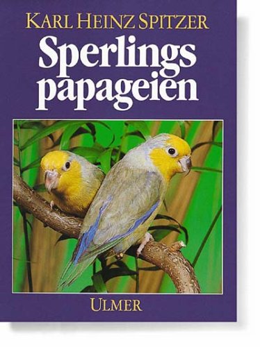 Sperlingspapageien. Arten und Rassen, Haltung und Zucht. (9783800172740) by Spitzer, Karl Heinz